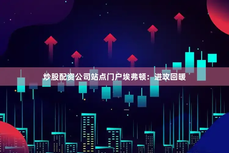 炒股配资公司站点门户　　埃弗顿：进攻回暖