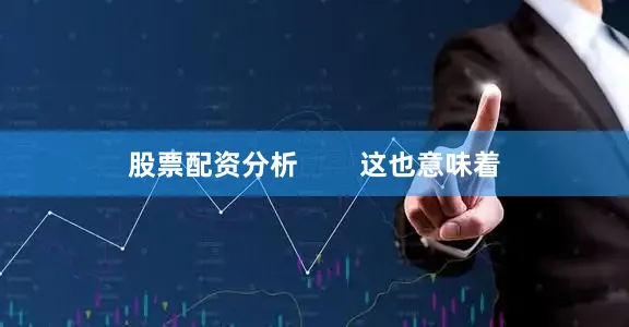 股票配资分析        这也意味着