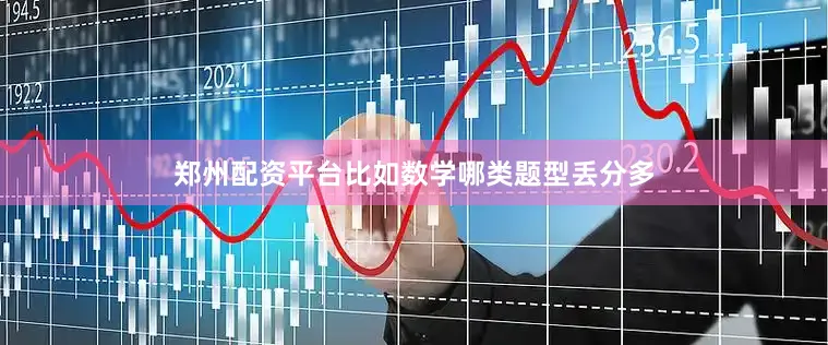郑州配资平台比如数学哪类题型丢分多
