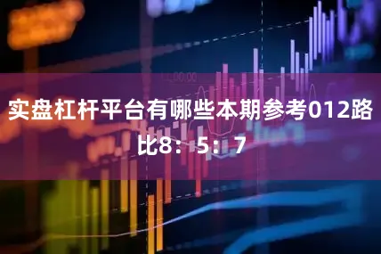 实盘杠杆平台有哪些本期参考012路比8：5：7
