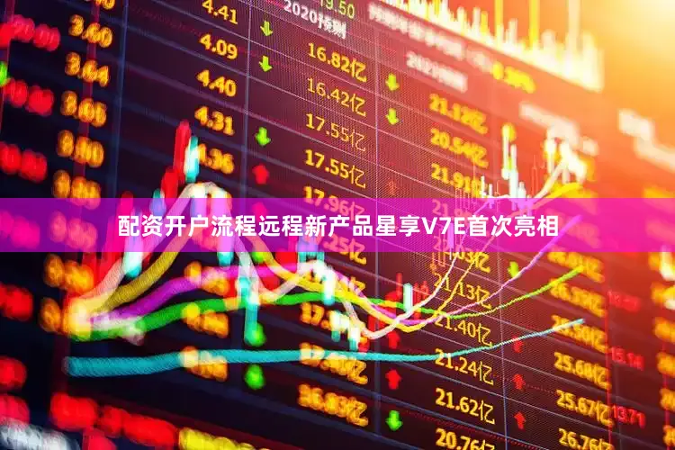 配资开户流程远程新产品星享V7E首次亮相