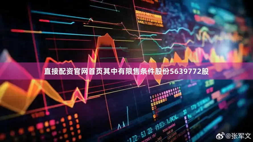 直接配资官网首页其中有限售条件股份5639772股
