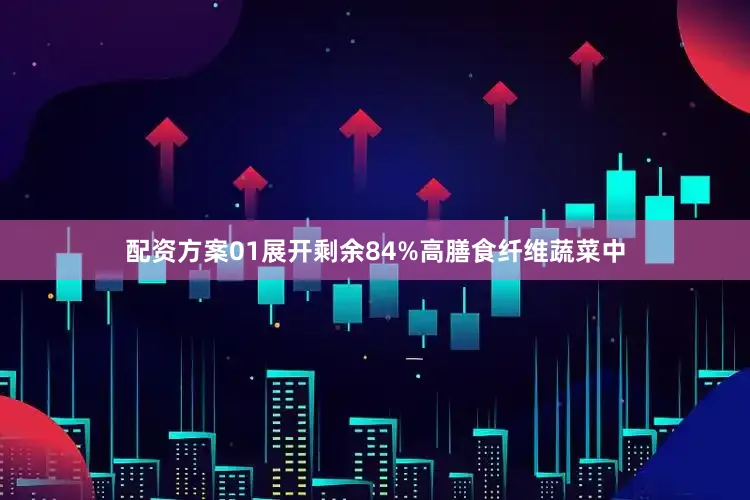 配资方案01展开剩余84%高膳食纤维蔬菜中