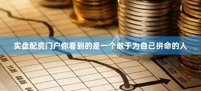 实盘配资门户你看到的是一个敢于为自己拼命的人