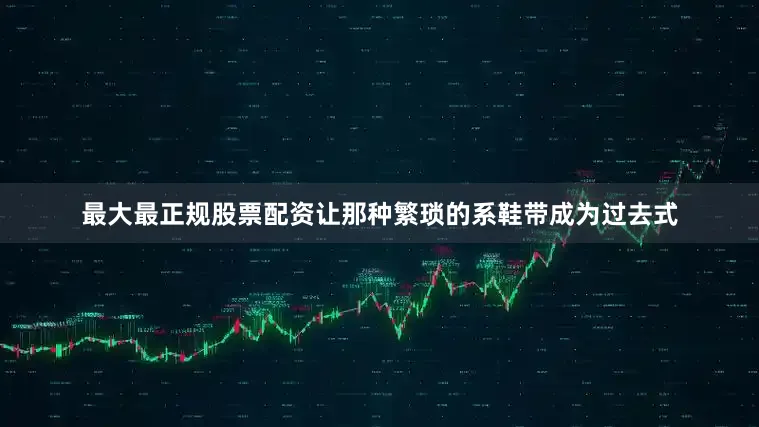 最大最正规股票配资让那种繁琐的系鞋带成为过去式
