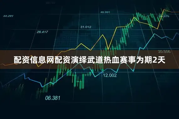 配资信息网配资演绎武道热血赛事为期2天
